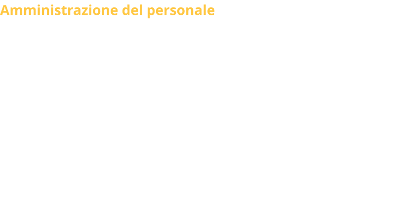 Amministrazione del personale Attraverso il software Zucchetti, uno dei più avanzati sul mercato, lo Studio offre ai propri clienti un servizio di altissima qualità: •	Redazione del Libro Unico del Lavoro e trasmissione telematica mensile del modello Uniemens, •	Comunicazioni telematiche di assunzioni, proroghe, trasformazioni e risoluzioni al Centro per l’Impiego,  •	Gestione dei fondi pensione integrativi e di assistenza sanitaria, •	Gestione dell’assegno nucleo familiare e calcolo dei relativi arretrati, •	Redazione annuale dei prospetti di trattamento di fine rapporto, •	Redazione dei prospetti contabili riepilogativi a supporto del settore contabile, •	Creazione dei prospetti utili alla compilazione di modelli fiscali (cuneo fiscale e studi di settore), •	Simulazioni di costi aziendali e relativa analisi, •	Acquisizione telematica e liquidazione dei modelli 730/4,  •	Calcolo di acconto e saldo impostata sostitutiva TFR,  •	Predisposizione e invio telematico denunce di infortunio, •	Elaborazione modelli CU e 770 e relativo invio telematico, •	Compilazione dell’autoliquidazione Inail e trasmissione telematica della denuncia delle retribuzioni, •	Invio telematica all’Agenzia delle Entrate dei modelli F24, •	Gestione rapporti di agenzia, calcolo dei contributi, FIRR e conteggi relativi alle indennità di risoluzione.